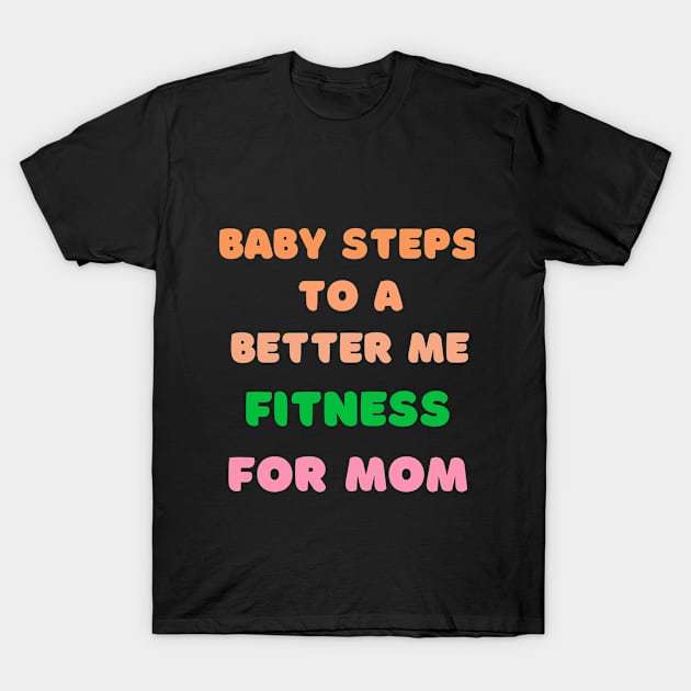 Baby Steps to a Better Me Fitness for Mom T-Shirt by AvocadoShop